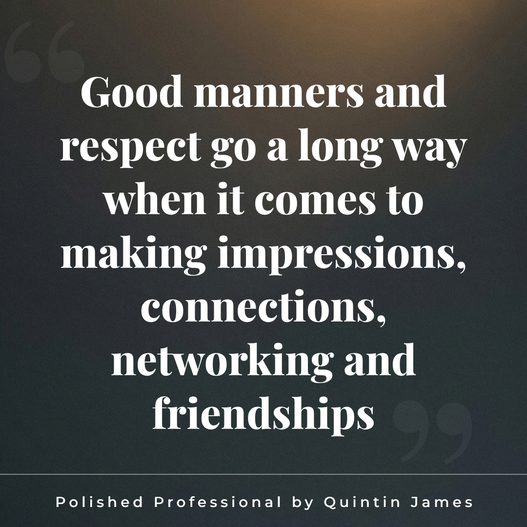 Workplace etiquette quote good manners and respect go a long way Quintin James Polished Professional
